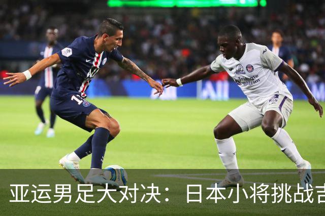 亚运男足大对决：日本小将挑战吉尔吉斯斯坦的生存之战